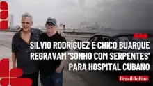 Silvio Rodríguez e Chico Buarque regravam 'Sonho com Serpentes' para hospital cubano